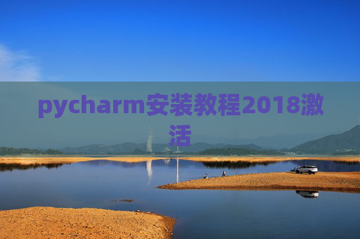 pycharm安装教程2018激活 pycharm安装教程2018激活